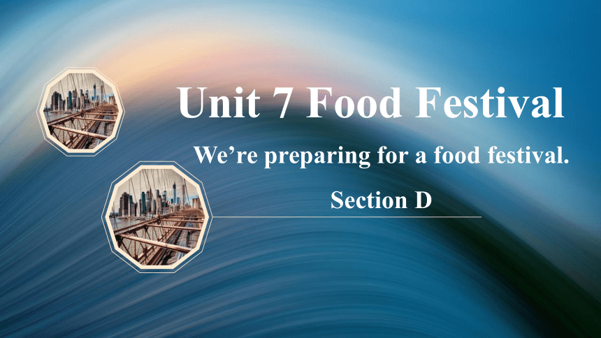 仁爱科普版八年级下册 Unit 7 Topic 1 We’re preparing for a food festival.Section D 课件 (共10张PPT)