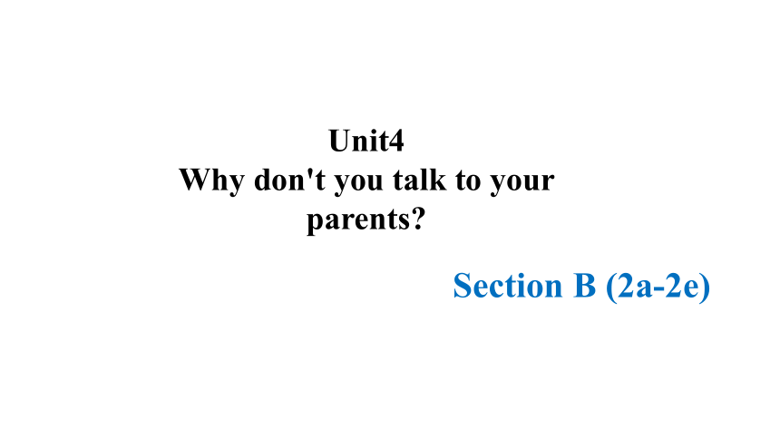 Unit4 Why don't you talk to your parent Section B (2a-2e) 课件(共38张PPT)