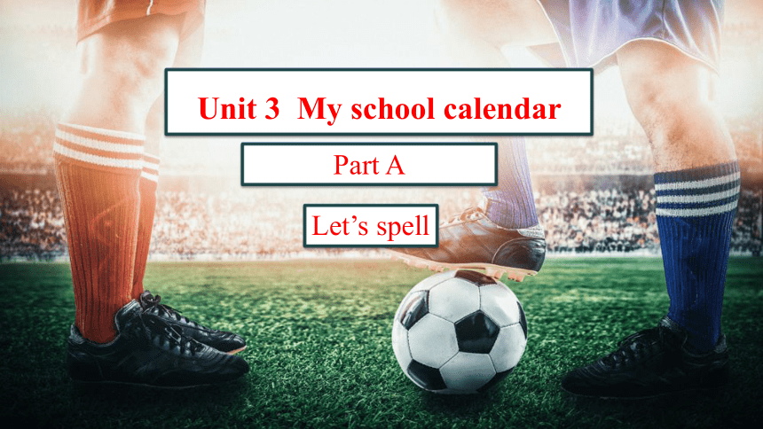 Unit 3  My school calendar Part A Let’s spell 课件（22张PPT）