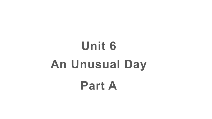 Unit 6 An Unusual Day Part A课件（45张PPT)