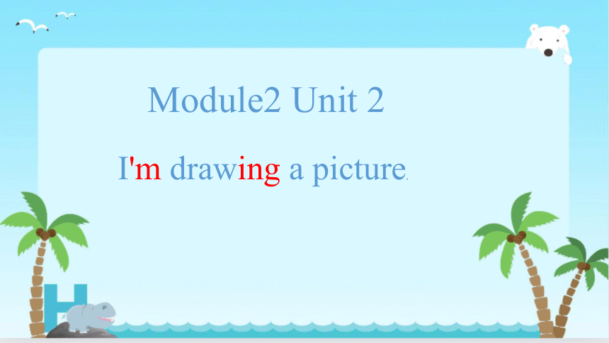 Module 2 Unit 2 I’m drawing a picture. 课件(共24张PPT)