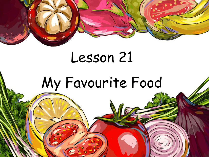 Unit 4 My Favourites-Lesson 21 My Favourite Food课件（18张PPT）