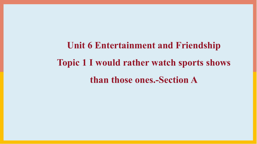 Unit 6 Topic 1 I would rather watch sports shows than those ones. Section A 课件(21张PPT）