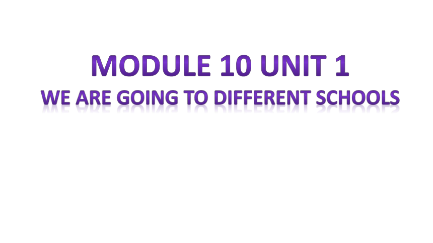 Module10 Unit1 We're going to different schools. 课件（21张PPT）