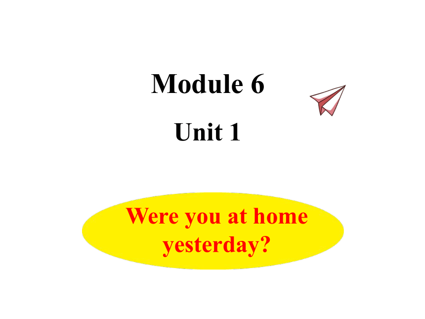 Module 6 Unit 1 Were you at home yesterday课件(共19张PPT)