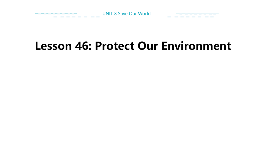 Lesson 46 Protect Our Environment课件（22张PPT)