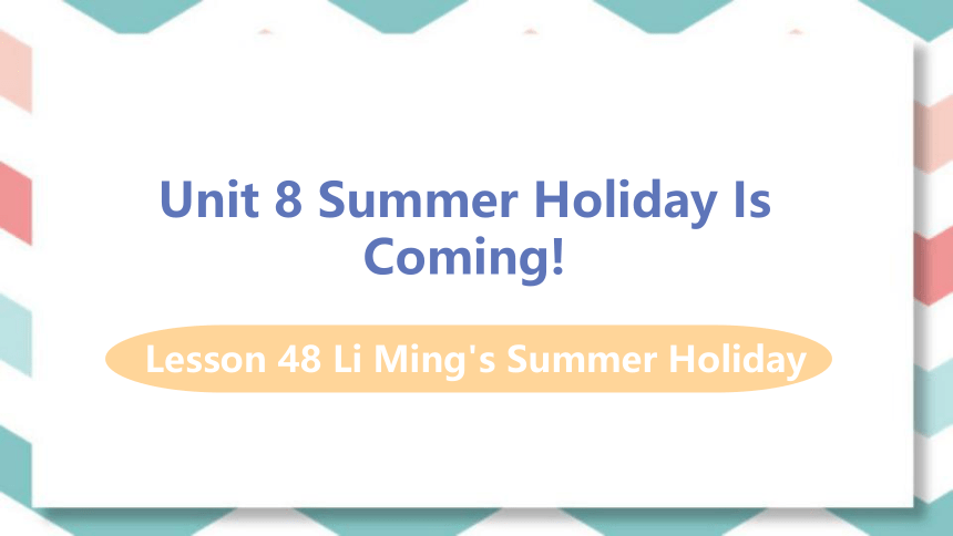 Lesson 48 Li Ming's Summer Holiday(共19张PPT)-初中英语冀教版英语七年级下册