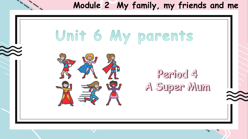 Module 2  Unit 6 My parents Period 4 课件(共26张PPT)