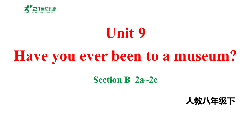 Unit9Have you ever been to a museum.SectionB2a~2e课件2023-2024学年度人教版英语八年级下册