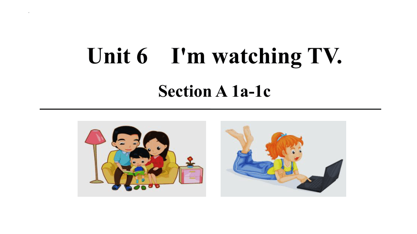 Unit 6 I’m watching TV. Section A（1a-1c) 课件 2023-2024学年人教版七年级英语下册 (共25张PPT)