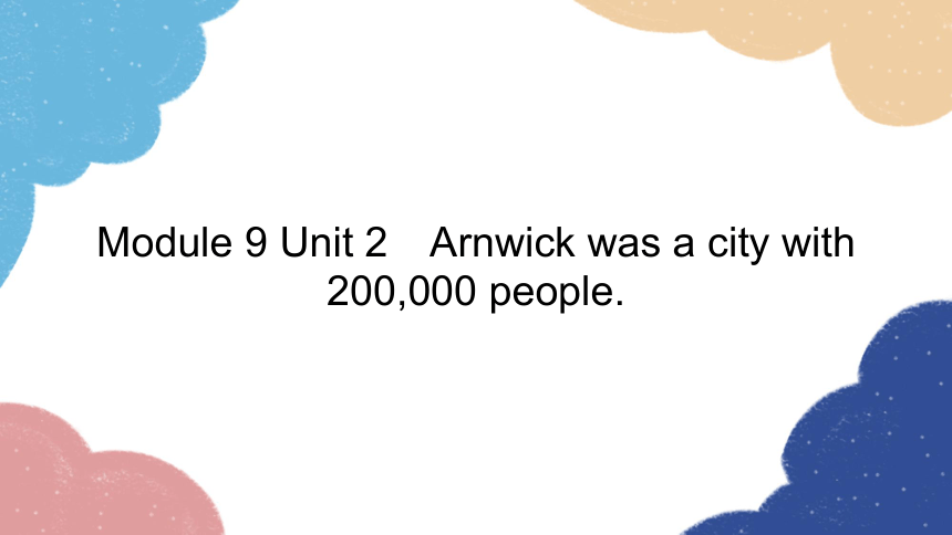 外研版八年级上册 Module 9 Unit 2　Arnwick was a city with 200,000 people.课件(共25张PPT)
