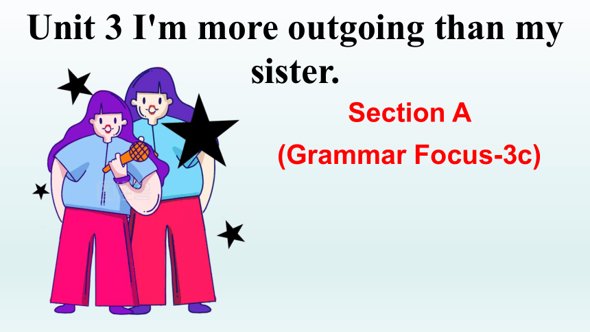Unit 3 I’m more outgoing than my sister.Section A (Grammar Focus-3c)课件(共26张PPT)