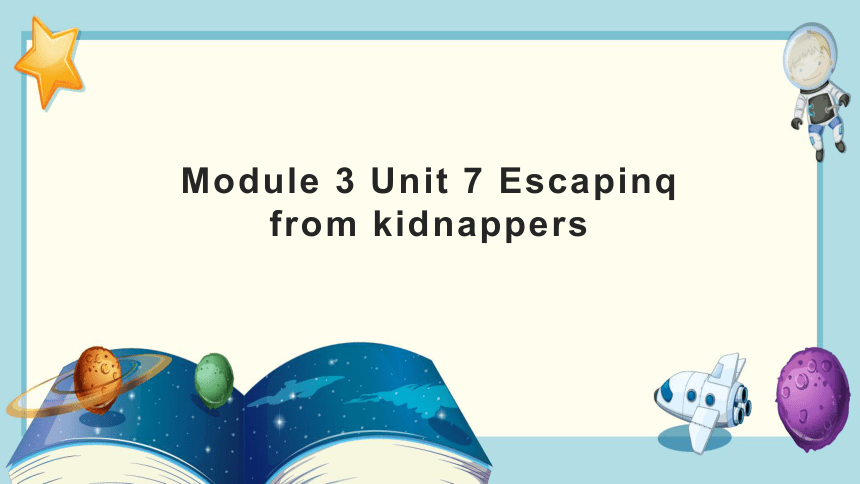 Module 3 Unit 7 Escapinq from kidnappers  课件