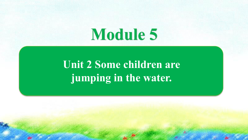 Module 5  Unit 2 Some children are jumping in the water课件（17张PPT）