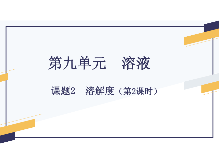 第九单元 课题2 溶解度 (第2课时）-【优质课件】2022-2023学年九年级化学下册同步精品课件（人教版）