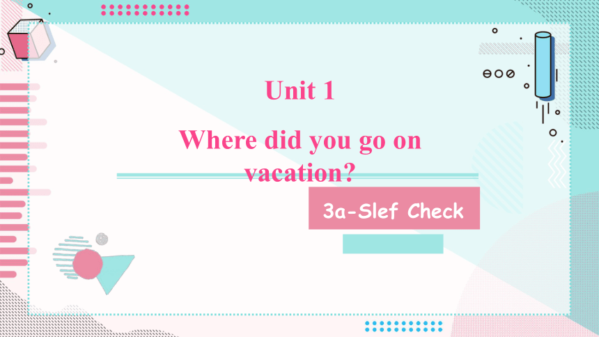 Unit 1 Where did you go on vacation SectionB 3a-Slef Check 课件（22张PPT）