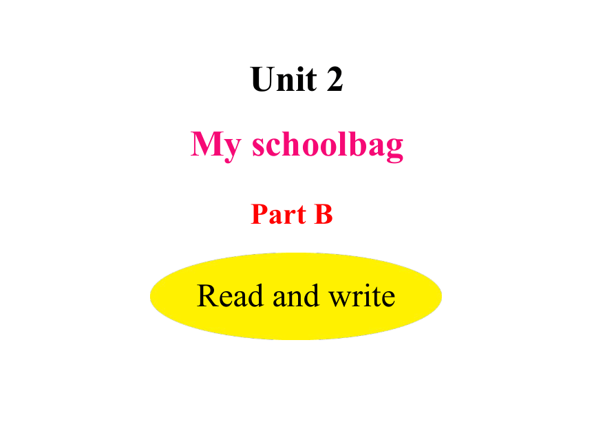 Unit 2 My schoolbag PartB Read and write 课件(共11张PPT，内嵌音频)