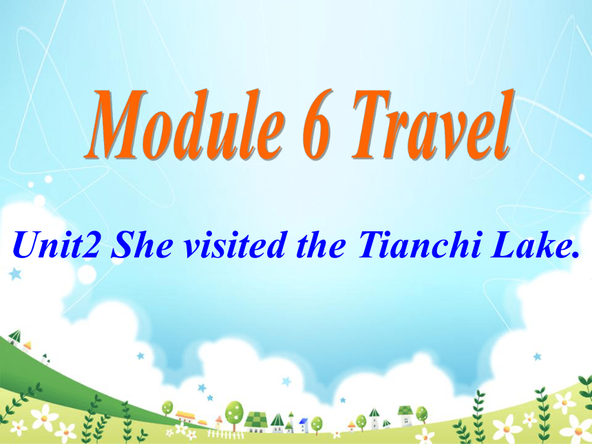 Module 6 Unit 2 She visited the Tianchi Lake.课件（共43张ppt）