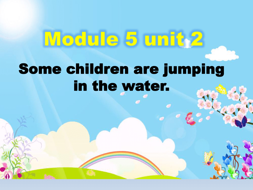 Module 5 Unit 2 Some children are jumping in the water.课件(共51张PPT)