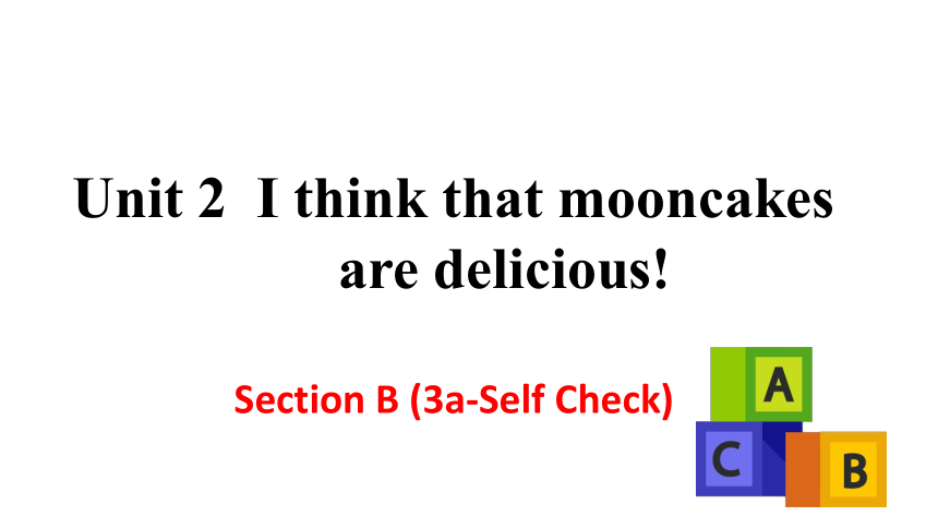 Unit 2 I think that mooncakes are delicious Section B (3a-Self Check)课件（28张PPT)