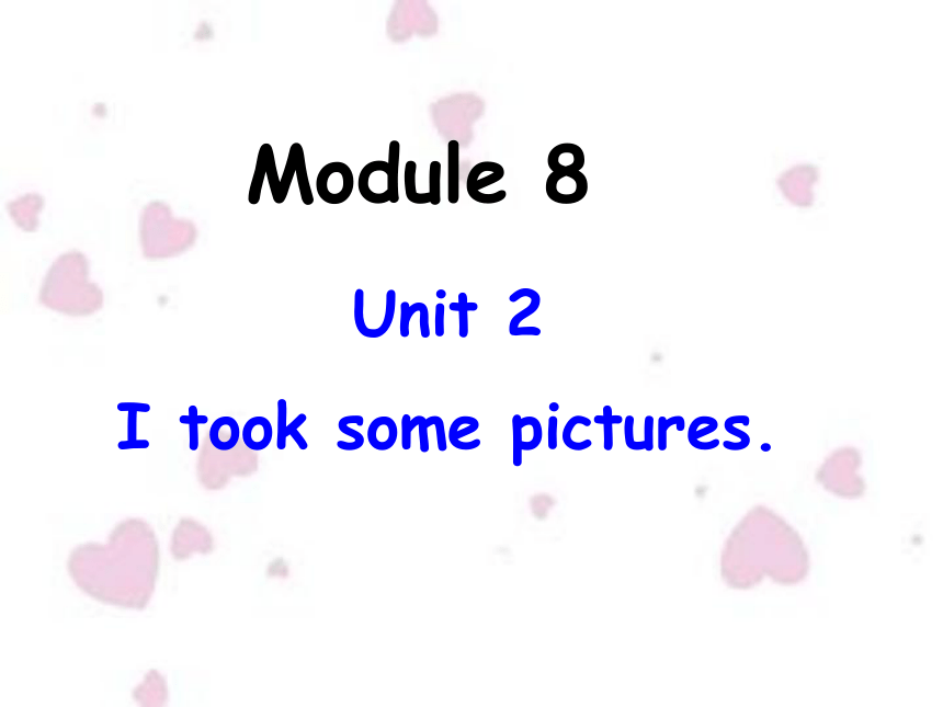 Module 8 Unit 2 I took some pictures 课件（共32张PPT）