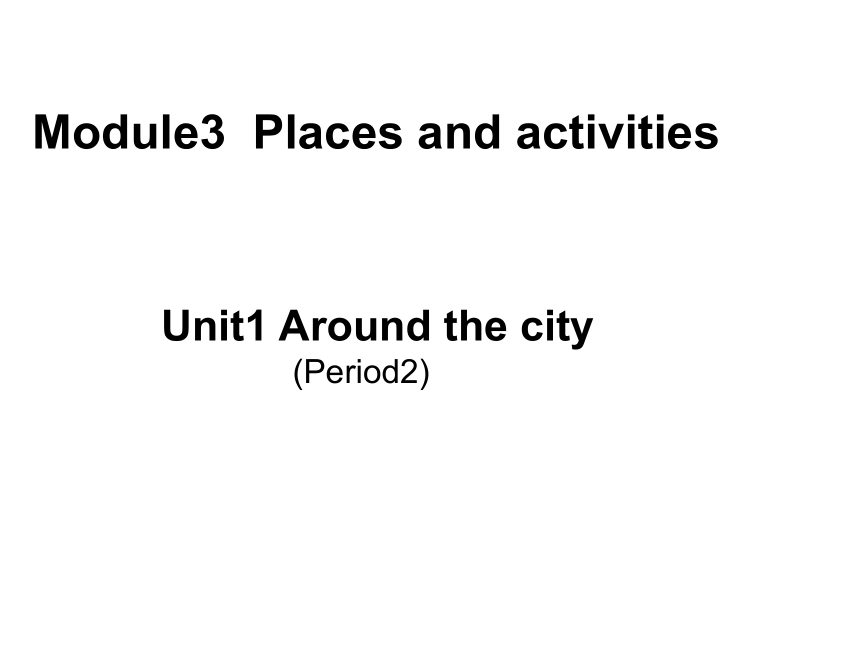 Module3 Unit 1 Around the city (Period 2) 课件(共11张PPT)