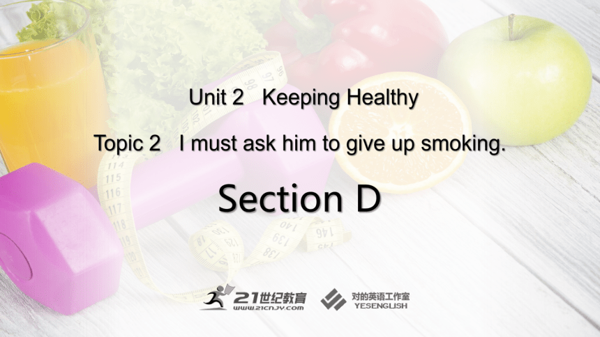 Unit 2 Keeping Healthy Topic 2 I must ask him to give up smoking Section D课件