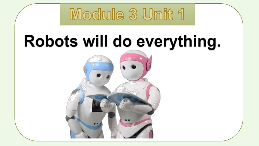 Module 3 Unit 1 Robots will do everything课件(共34张PPT 内嵌音视频)