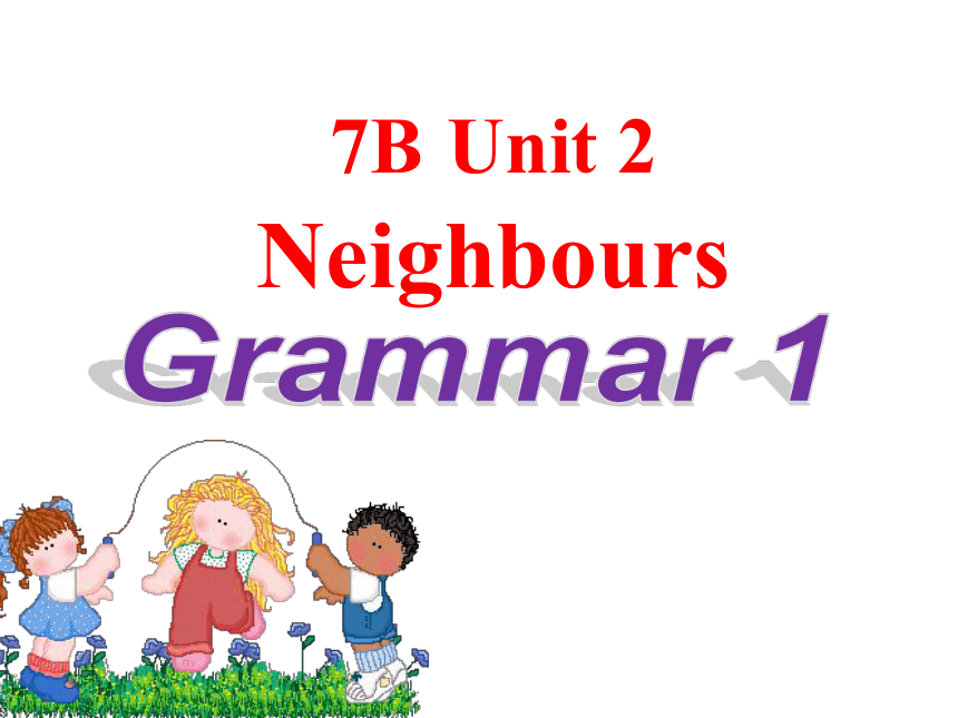 Unit2 Neighbours Grammar 1课件＋音频(共18张PPT)牛津译林版七年级下册