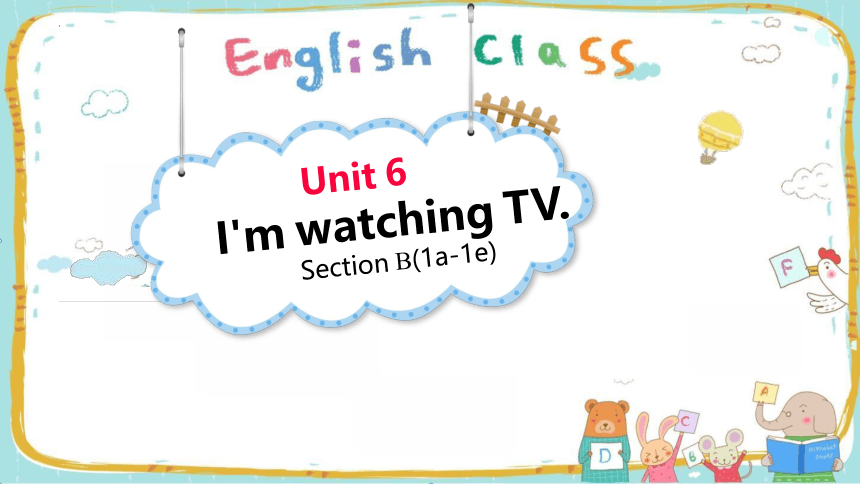 Unit 6 I'm watching TV Section B1a-1e课件＋音频(共19张PPT)人教版七年级下册