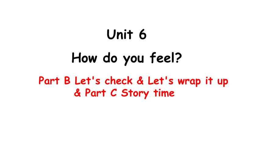 Unit 6 How do you feel？ PB Let's check & Let's wrap it up & C Story time课件（17张PPT)