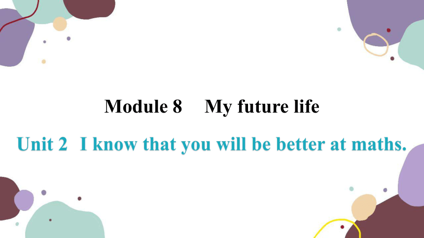Module 8 Unit 2 I know that you will be better at maths课件(共10张PPT)