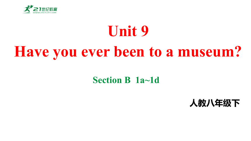 Unit9Have you ever been to a museum.SectionB1a~1d课件2023-2024学年度人教版英语八年级下册