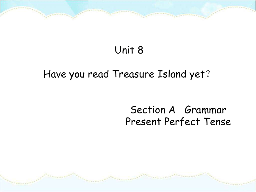 Unit 8 Have you read Treasure Island yet Section A Grammar 课件