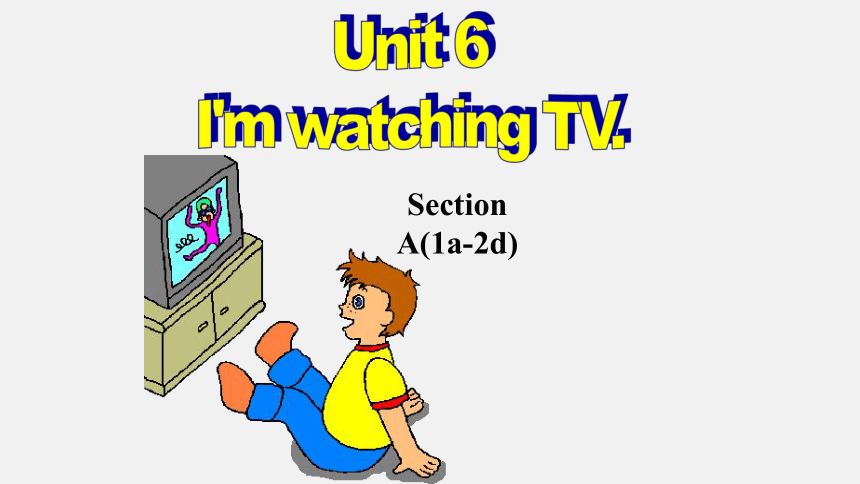 Unit 6 I'm watching TV. SectionA 2a-2d课件+嵌入音频(共25张PPT)2023-2024学年人教版七年级英语下册