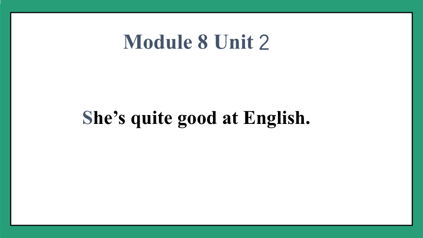 Module 8 Unit 2 She’s quite good at English. 课件(共14张PPT)