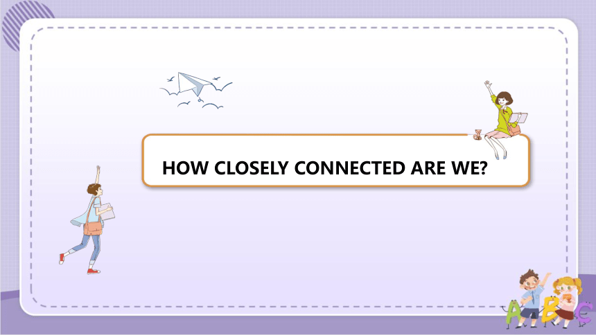 北师大版（2019）  选择性必修第四册  Unit 10 Connections  Lesson 1 How Closely Connected Are We 课件(45张ppt)