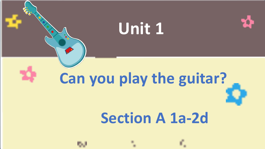 Unit 1 Can you play the guitar Section A1a-2d课件(共21张PPT，无音频)人教版七年级下册