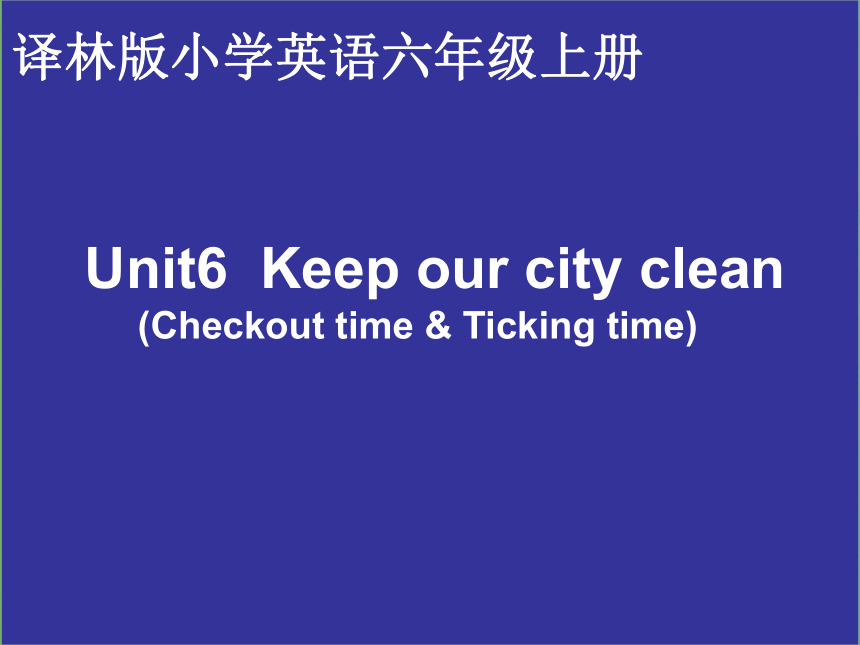 Unit6 Keep our city clean  Checkout time & Ticking time课件(共17张PPT)