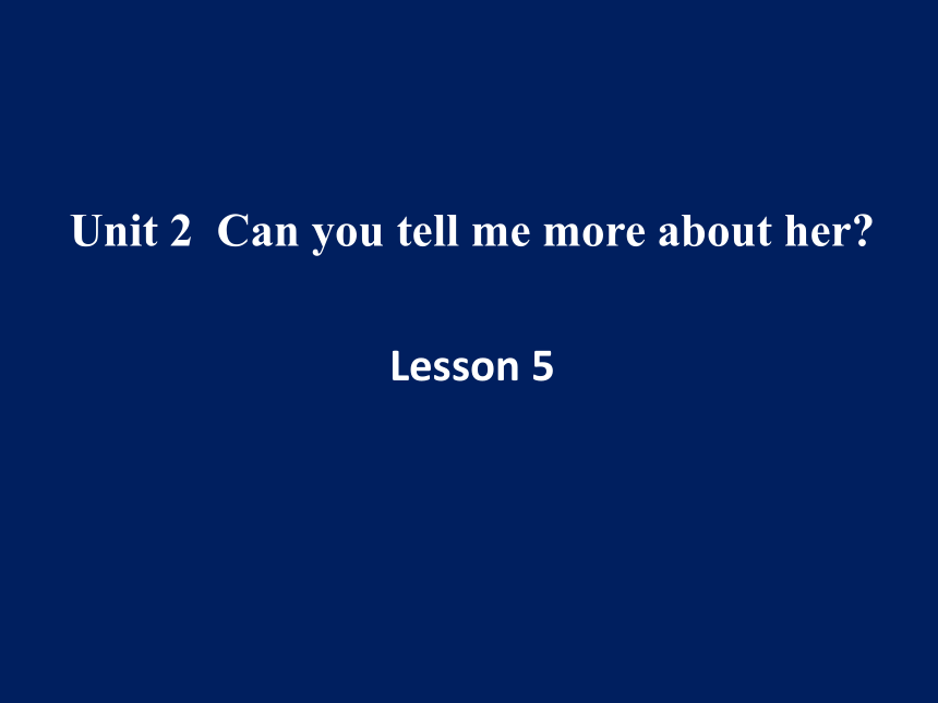 Unit 2 Can you tell me more about her  Lesson 5课件（共18张PPT)