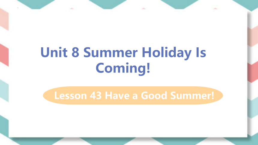 Lesson 43 Have a Good Summer!课件（22张PPT） 2022-2023学年冀教版七年级英语下册