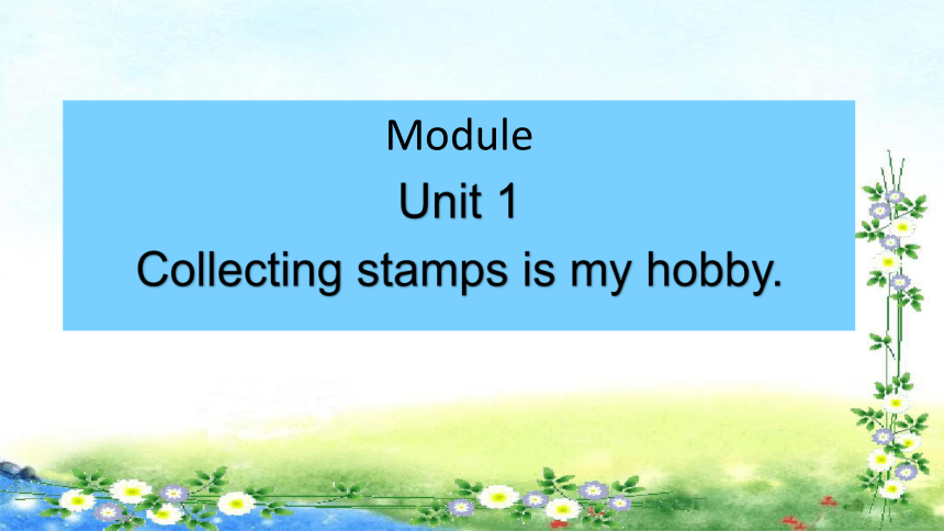 Module 3 Unit 1Collecting stamps is my hobby.课件 (共45张PPT)