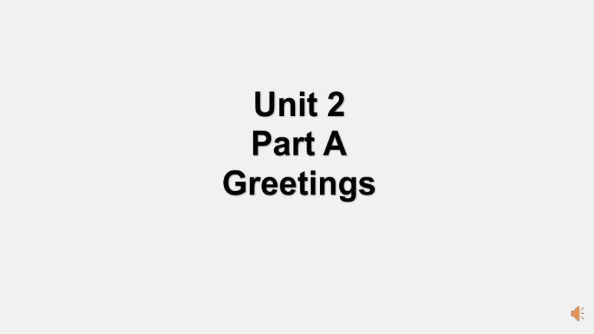 Unit 2 Greetings Part A 课件 （共31张ppt）