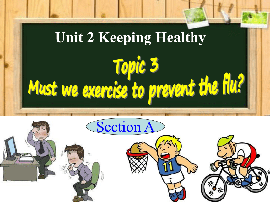 Unit 2 Keeping Healthy Topic 3 Must we exercise to prevent the flu ? Section A 课件 24张PPT