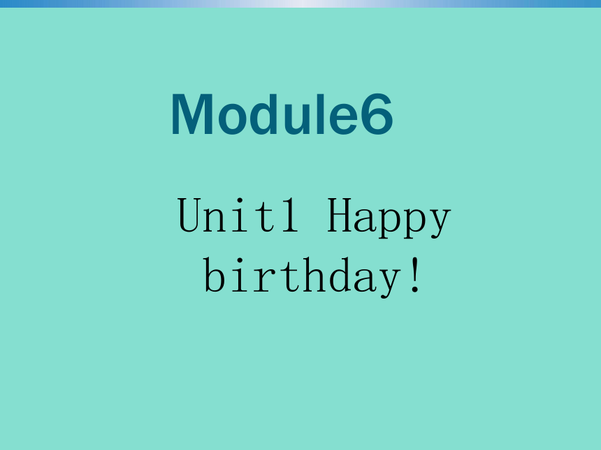 Module 6 Unit 1 Happy birthday! 课件(23张PPT)