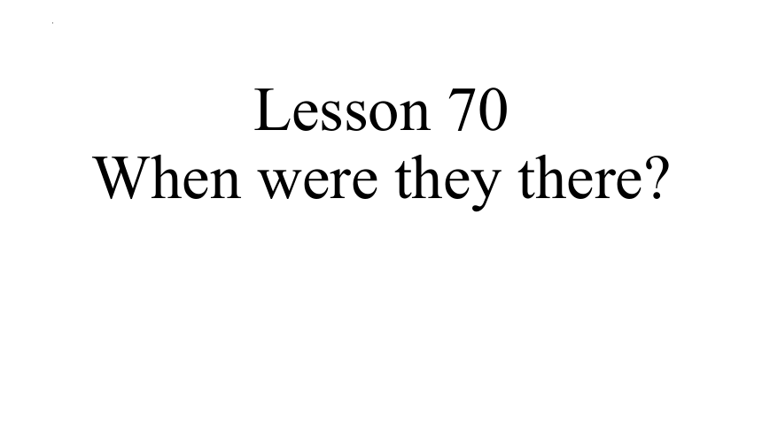 新概念英语第一册Lesson 70 When were they there?课件(共35张PPT)
