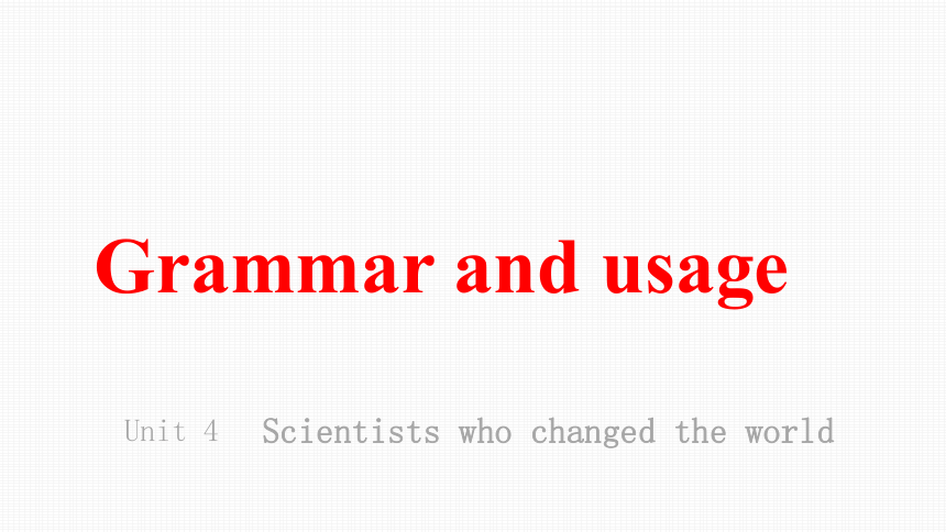 牛津译林版（2019）必修第三册Unit 4  Scientists who changed the world Grammar and usage  课件(共21张PPT)