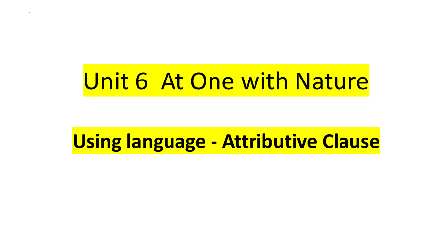 外研版（2019）  必修第一册  Unit 6 At One with Nature Using language 定语从句课件（32张PPT）