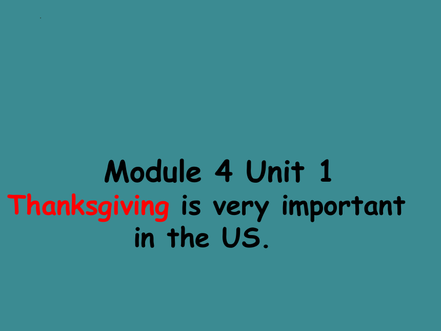 Module 4 Unit 1 Thanksgiving is very important in the US. 课件(共27张PPT)