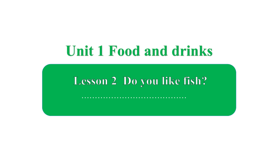 Unit 1 Lesson 2 Do you like fish？（27张PPT）